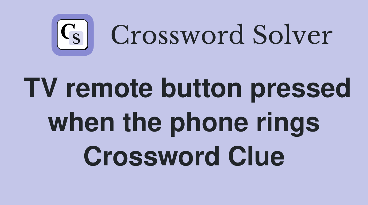 TV remote button pressed when the phone rings Crossword Clue
