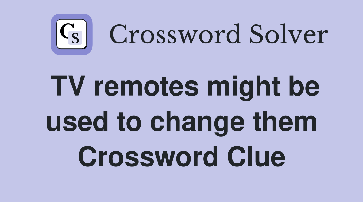 TV remotes might be used to change them Crossword Clue