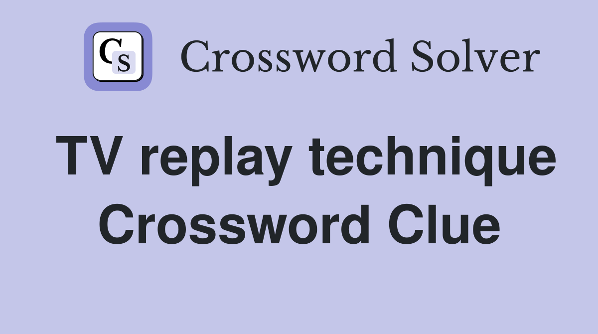 TV replay technique Crossword Clue