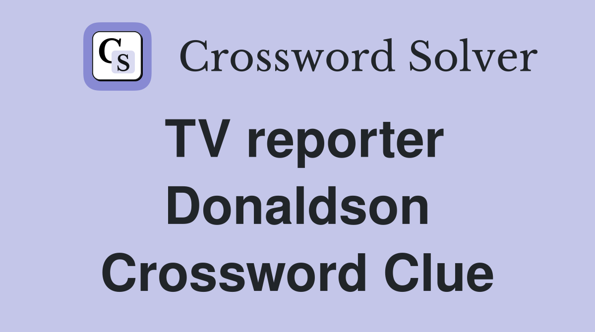 TV reporter Donaldson Crossword Clue