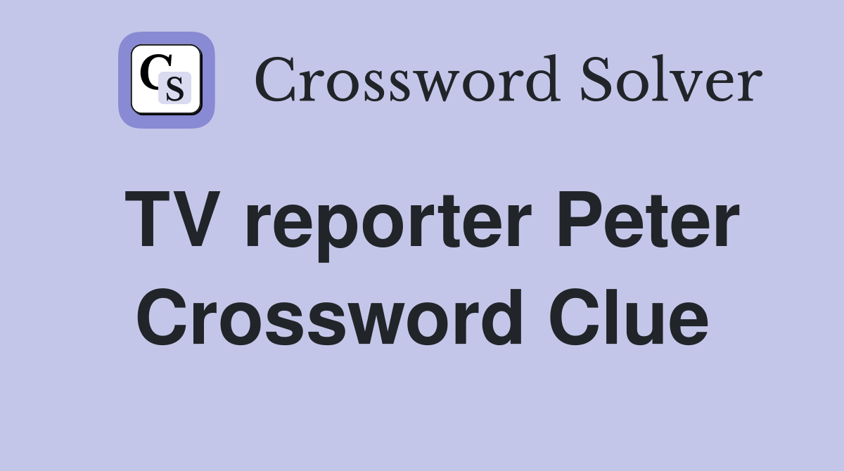 TV reporter Peter Crossword Clue