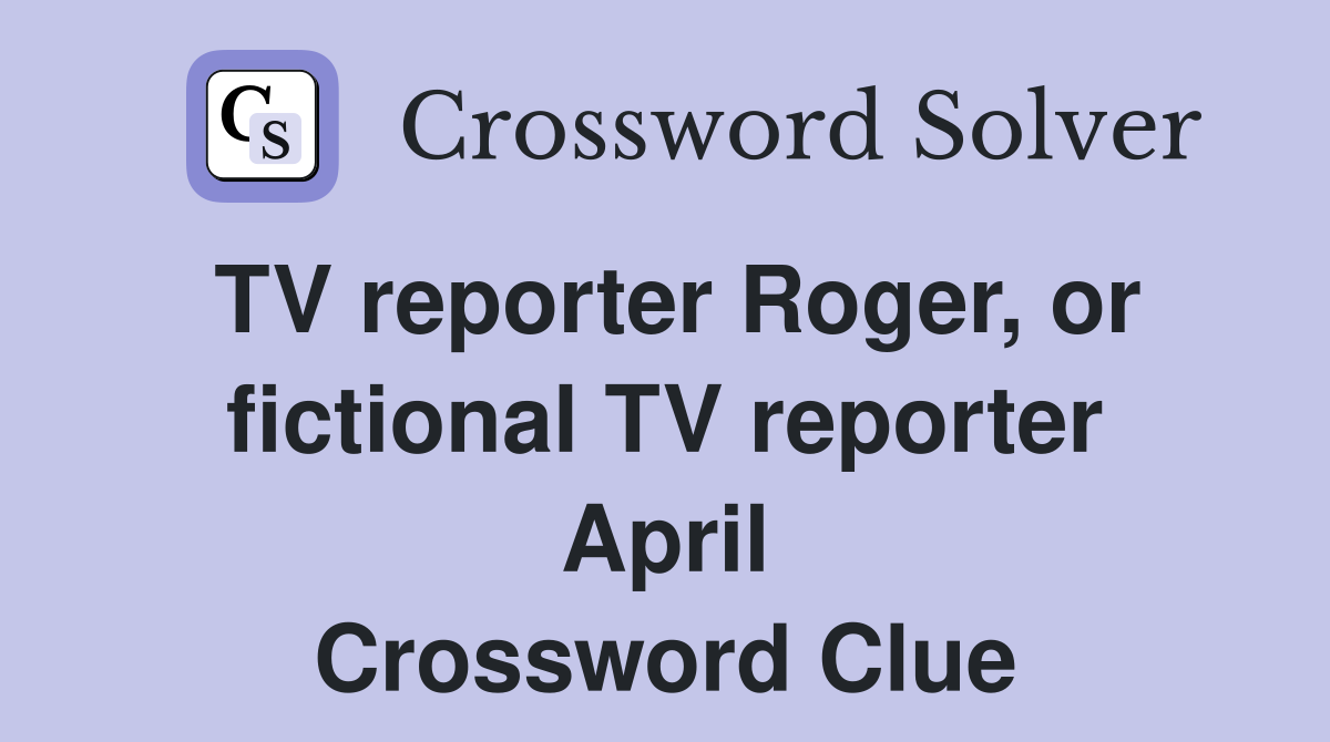 TV reporter Roger, or fictional TV reporter April Crossword Clue