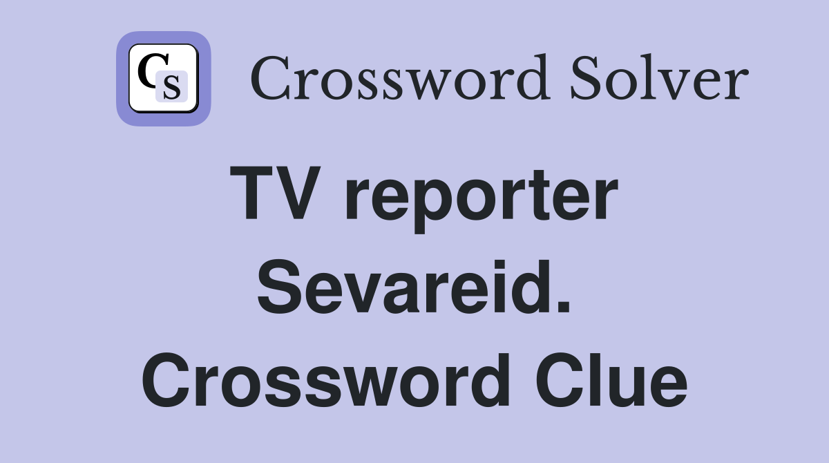 TV reporter Sevareid. Crossword Clue