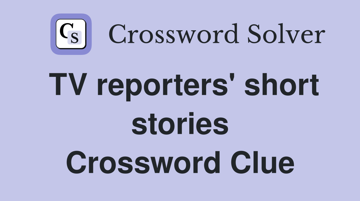 TV reporters' short stories Crossword Clue