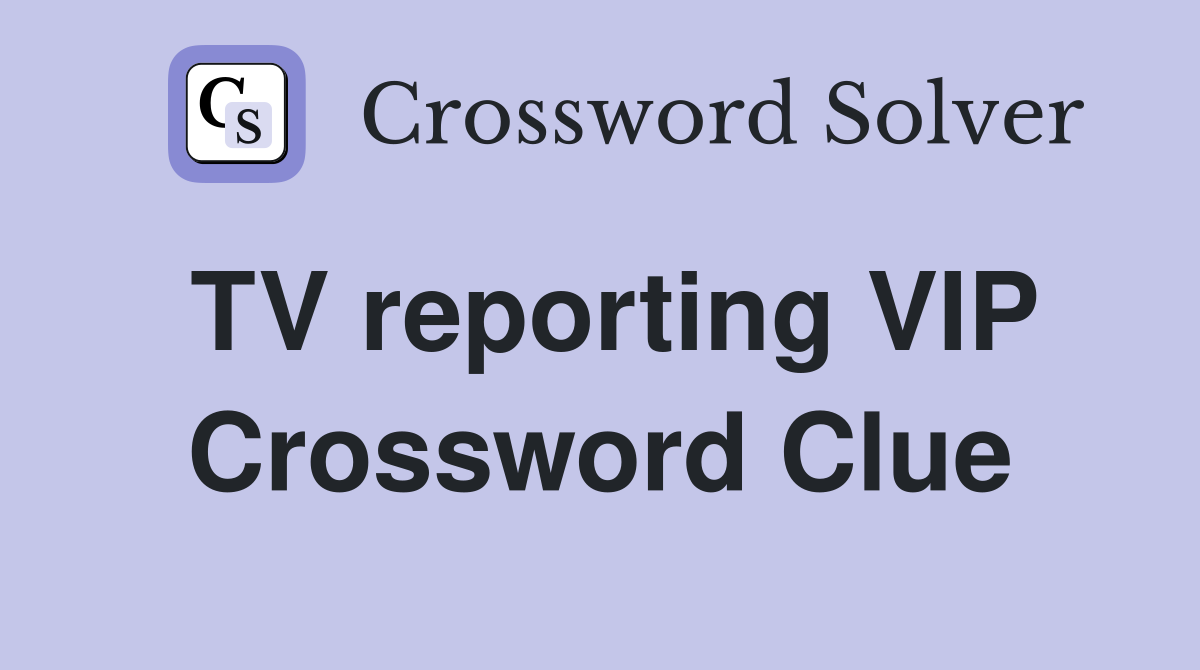 TV reporting VIP Crossword Clue