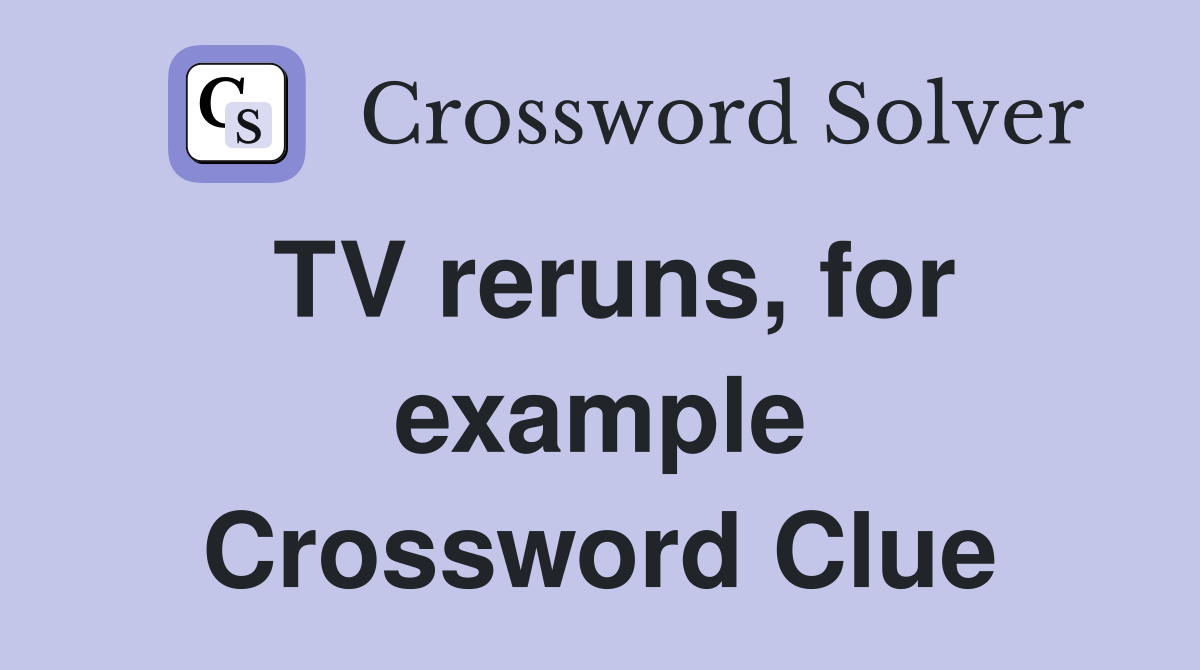 TV reruns, for example Crossword Clue
