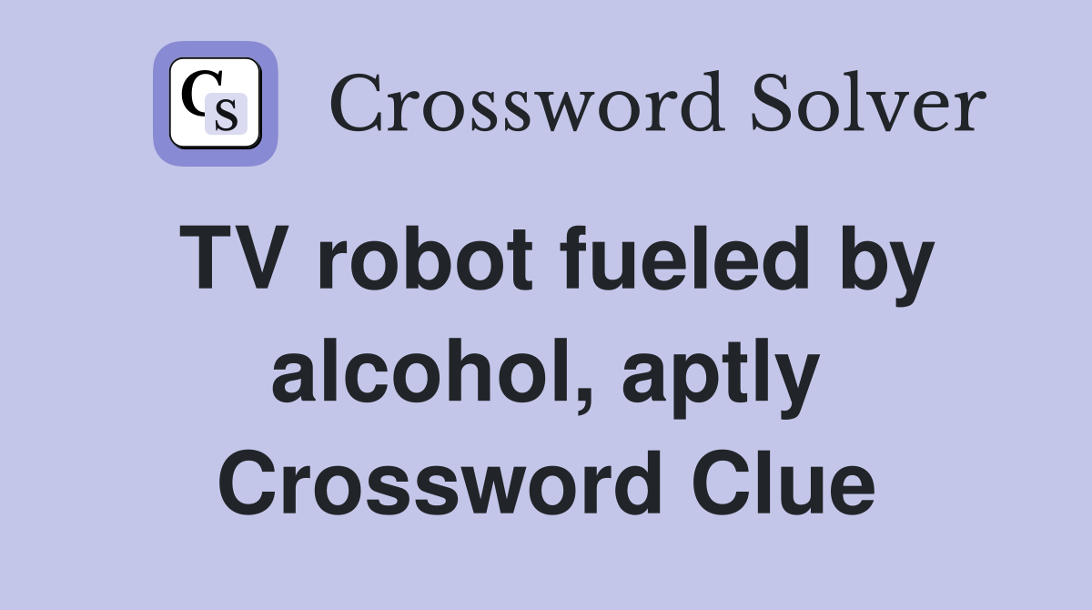 TV robot fueled by alcohol, aptly Crossword Clue