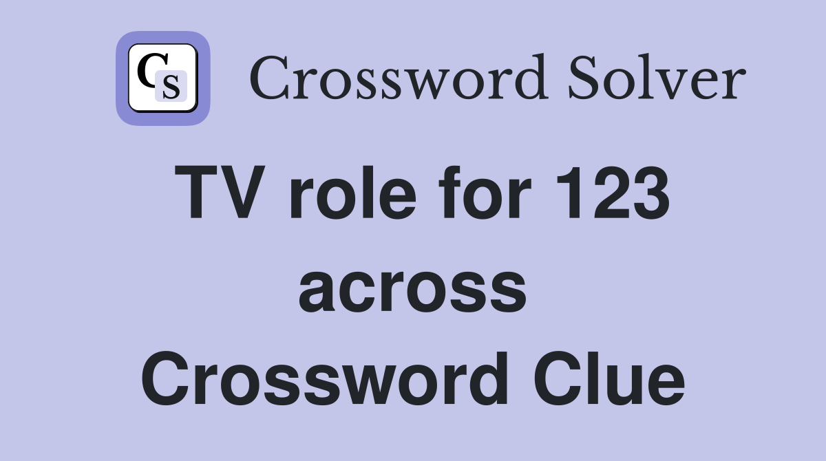 TV role for 123 across Crossword Clue