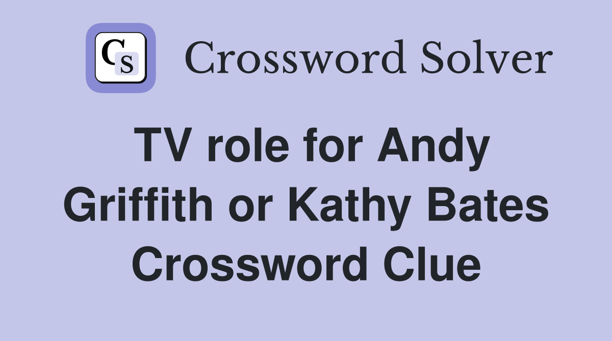 TV role for Andy Griffith or Kathy Bates Crossword Clue