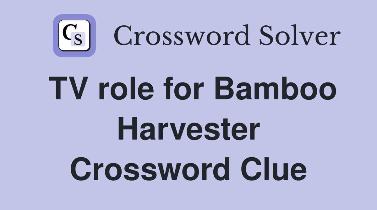 TV role for Bamboo Harvester Crossword Clue