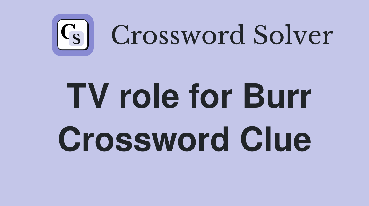 TV role for Burr Crossword Clue
