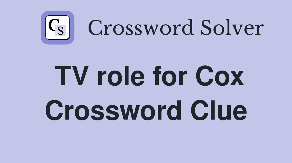 TV role for Cox Crossword Clue