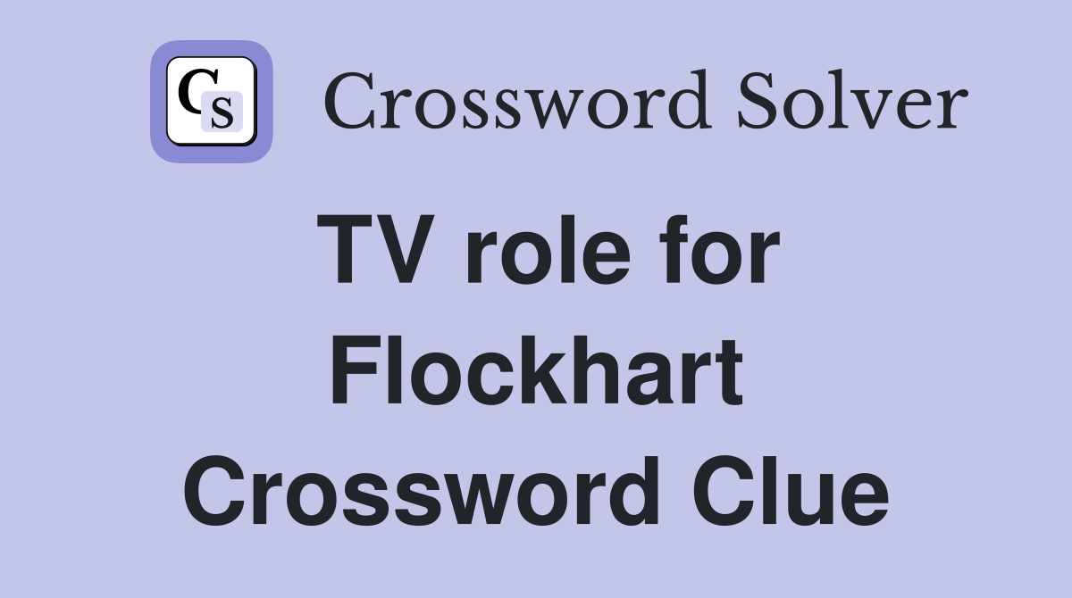 TV role for Flockhart Crossword Clue