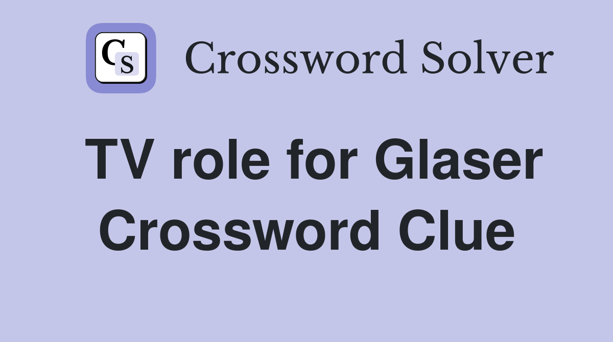 TV role for Glaser Crossword Clue