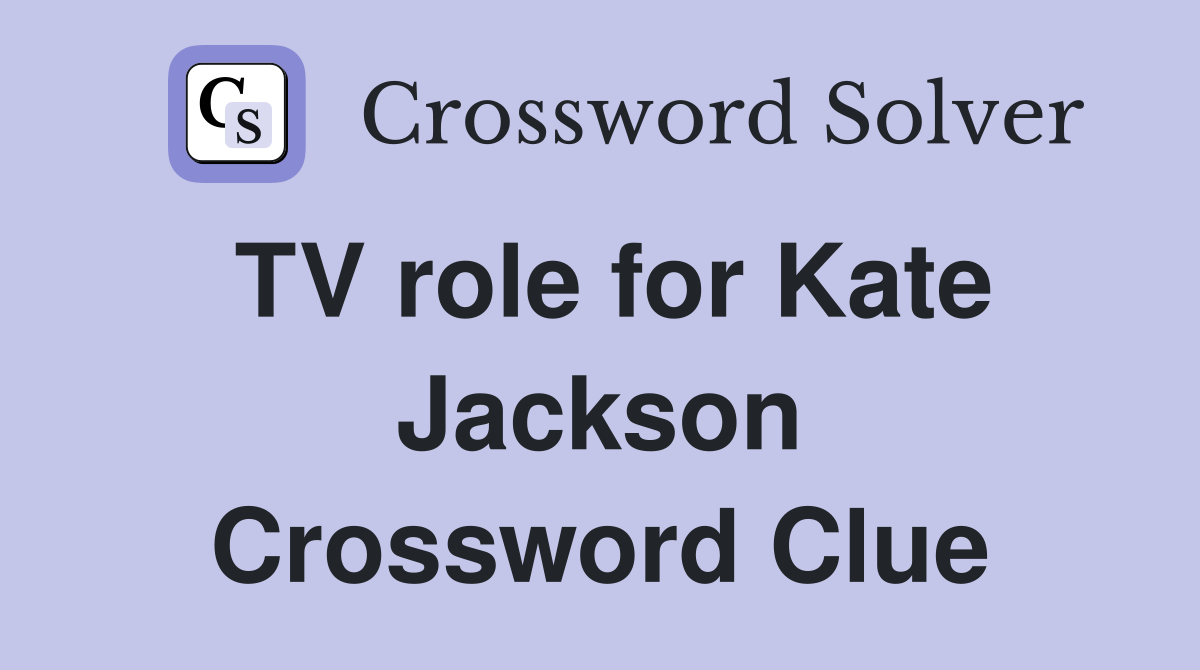 TV role for Kate Jackson Crossword Clue
