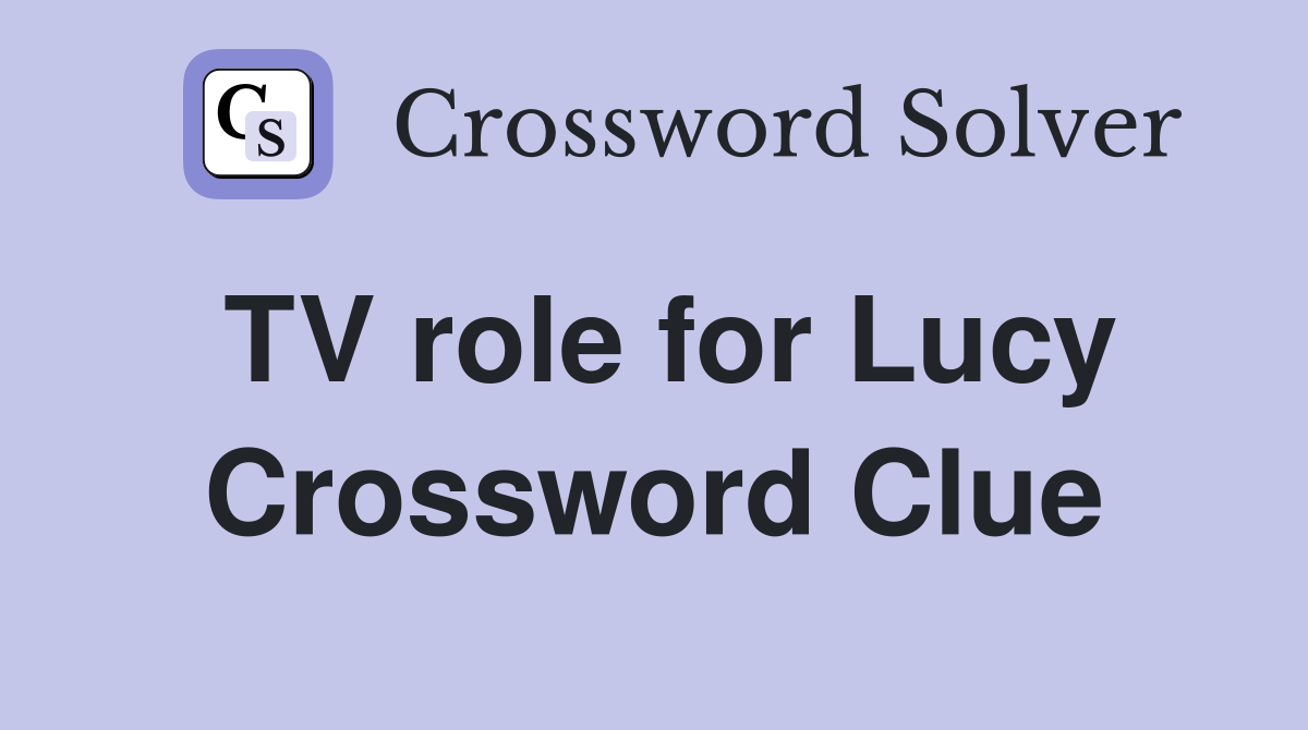 TV role for Lucy Crossword Clue