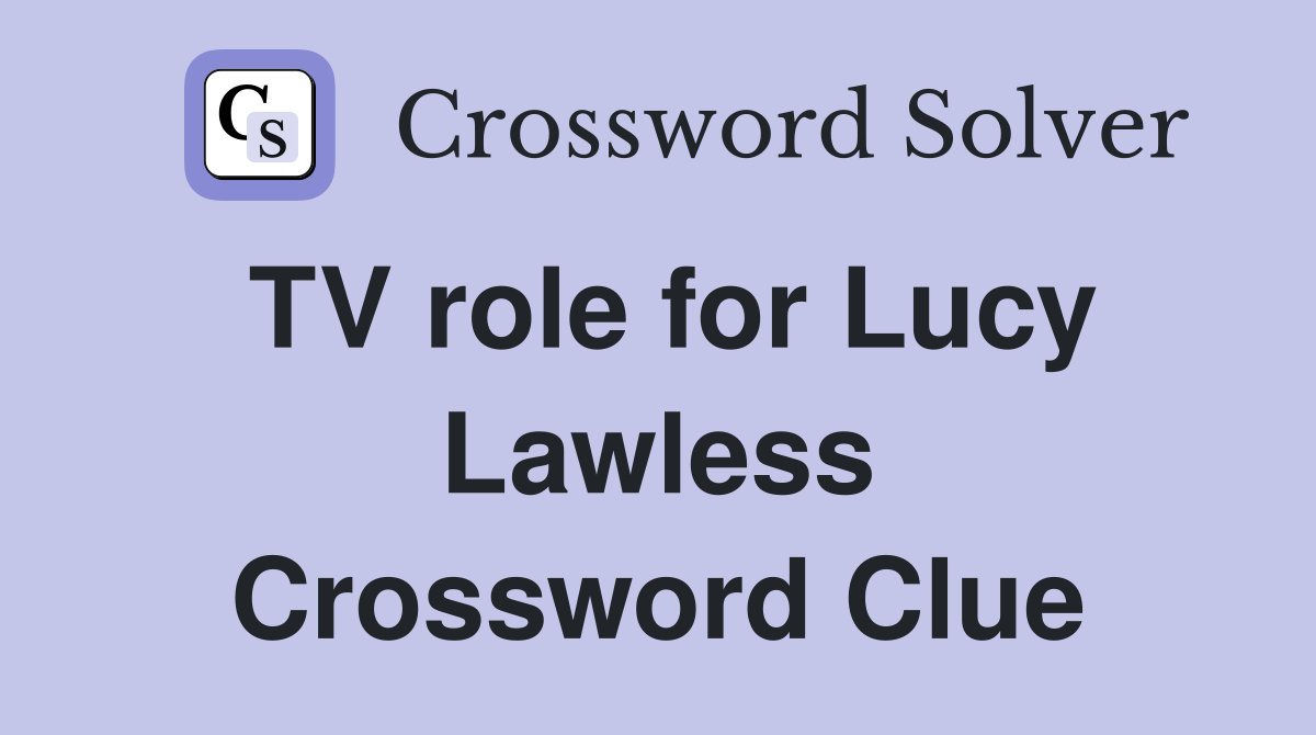 TV role for Lucy Lawless Crossword Clue