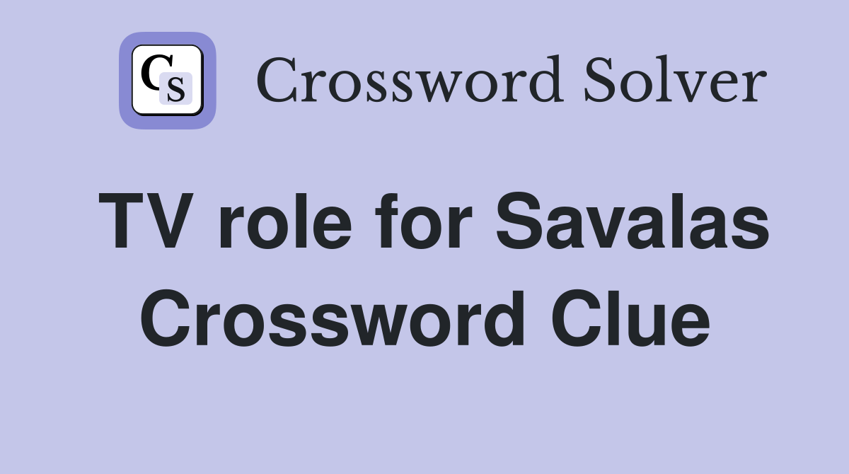 TV role for Savalas Crossword Clue