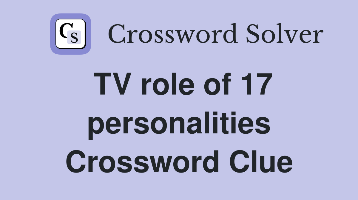 TV role of 17 personalities Crossword Clue