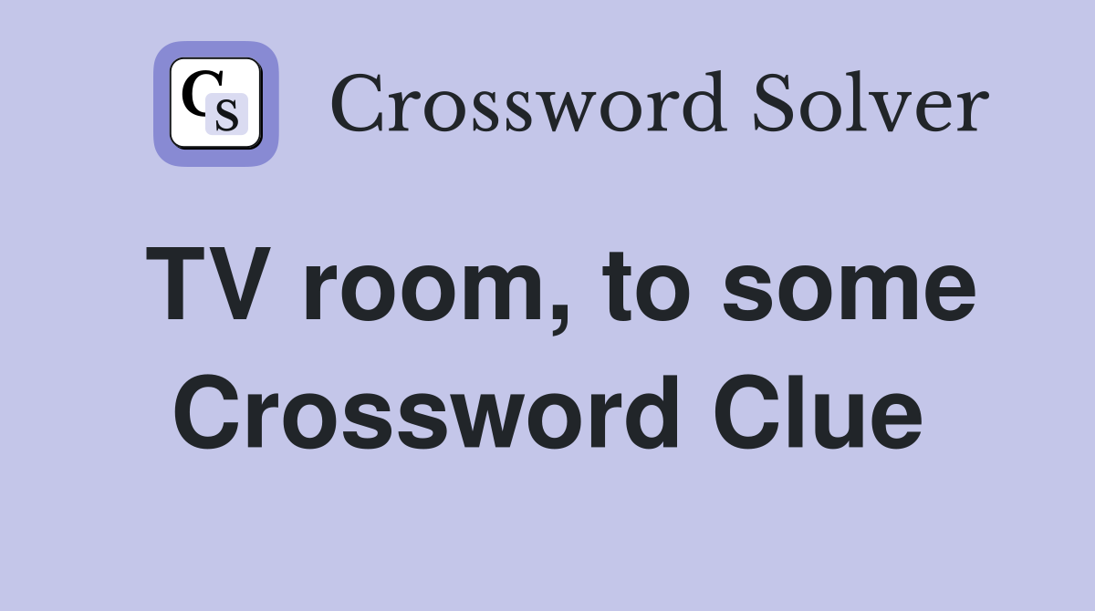 TV room, to some Crossword Clue