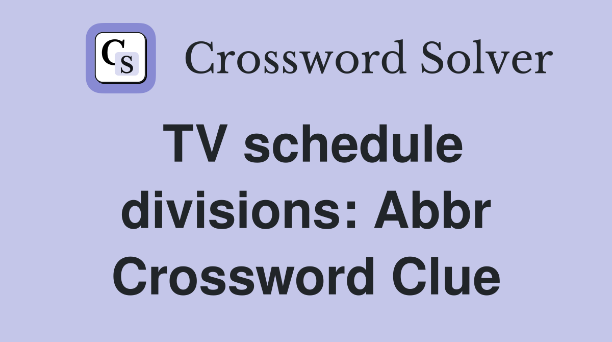 TV schedule divisions: Abbr Crossword Clue