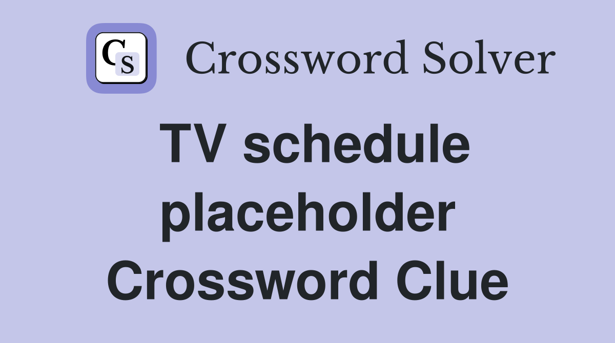 TV schedule placeholder Crossword Clue