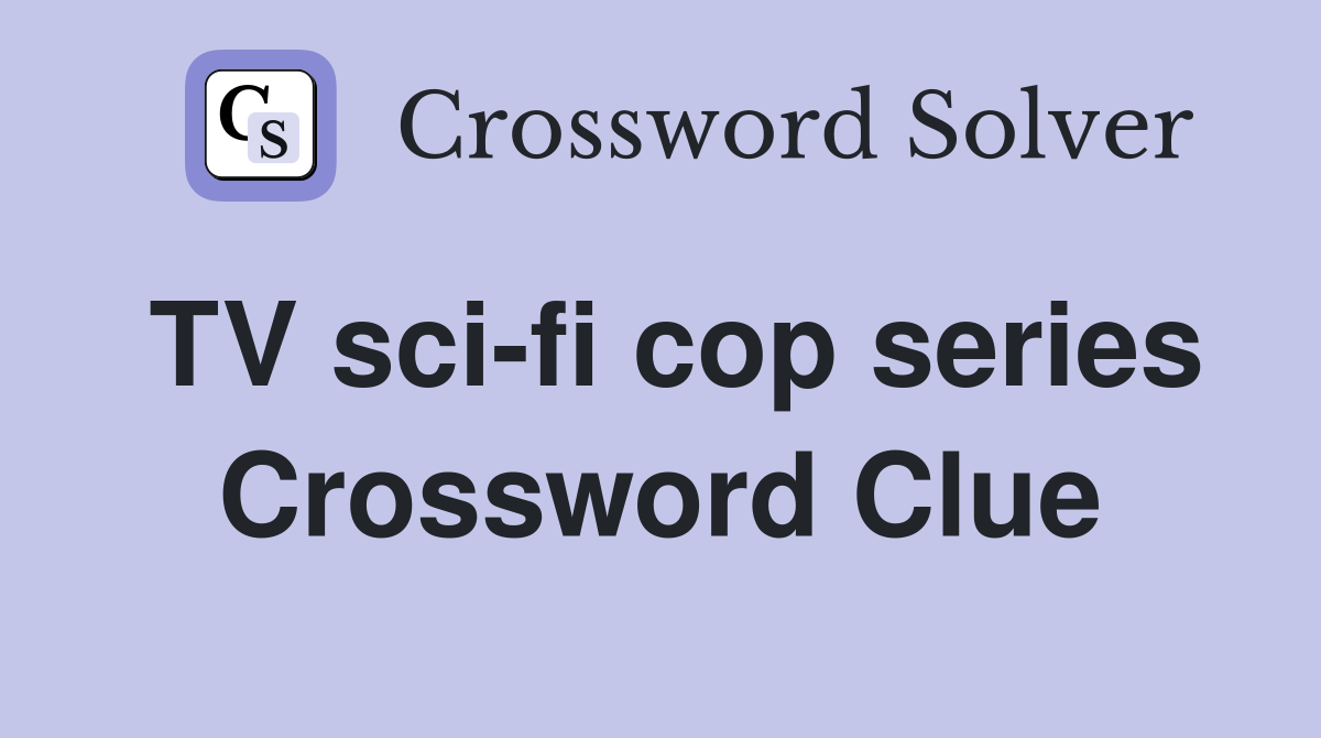 TV sci-fi cop series Crossword Clue