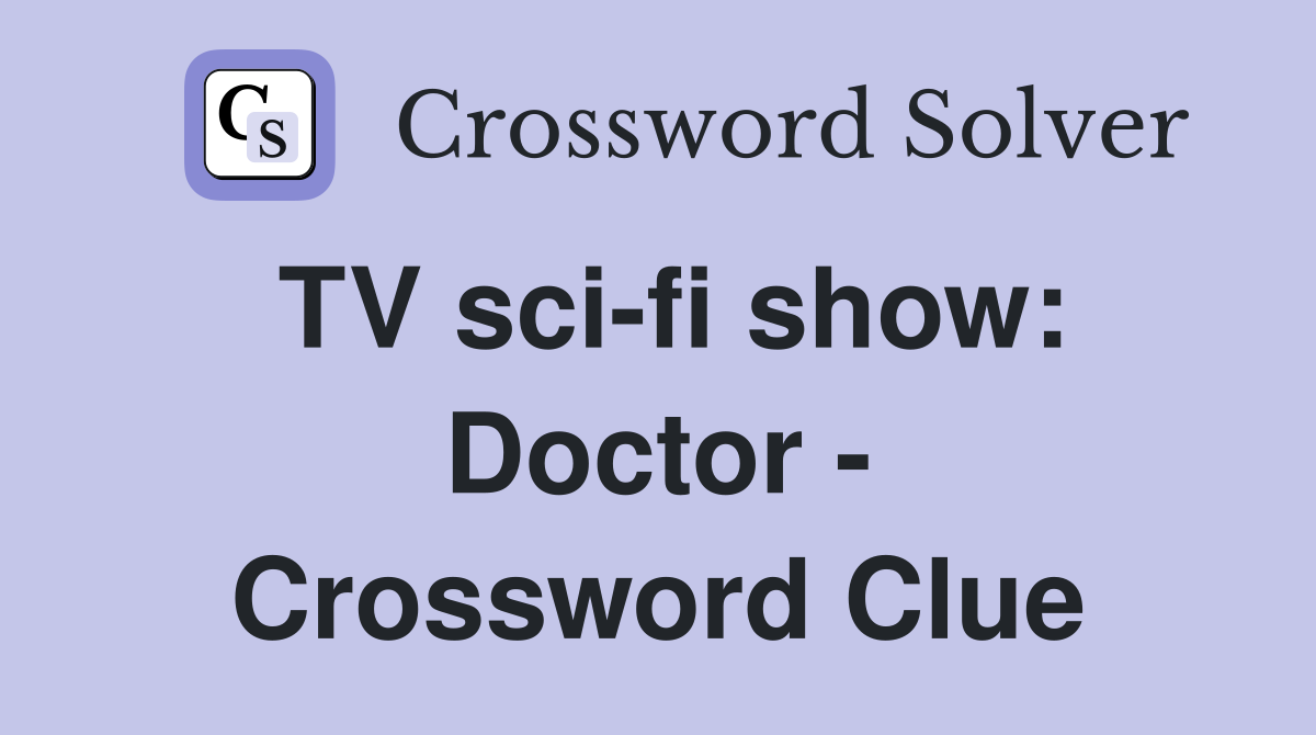 TV sci-fi show: Doctor - Crossword Clue