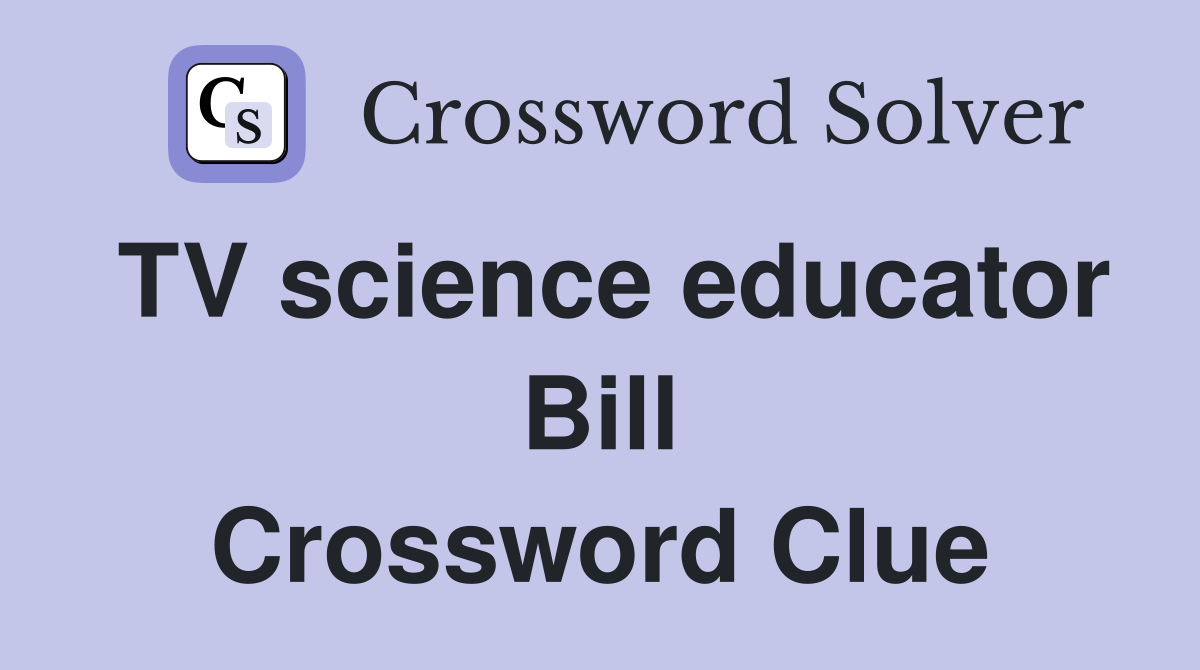 TV science educator Bill Crossword Clue