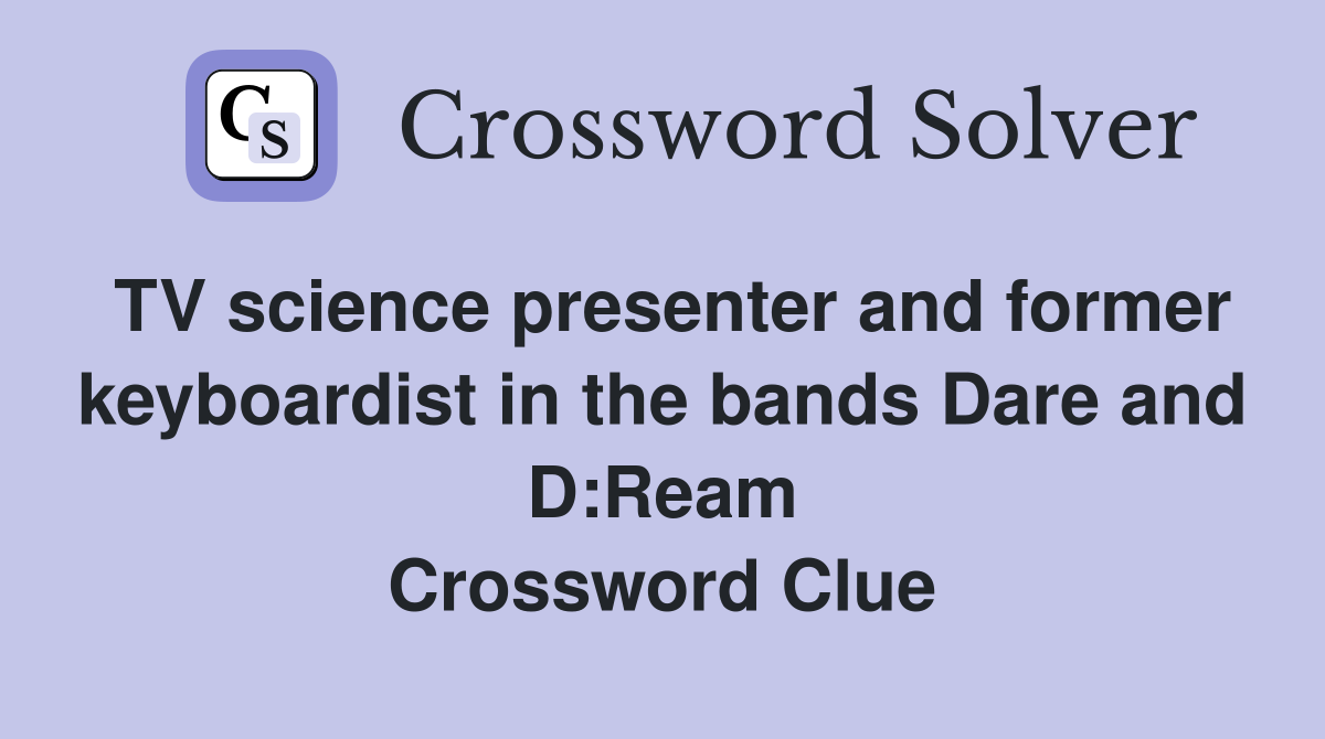 TV science presenter and former keyboardist in the bands Dare and D:Ream Crossword Clue