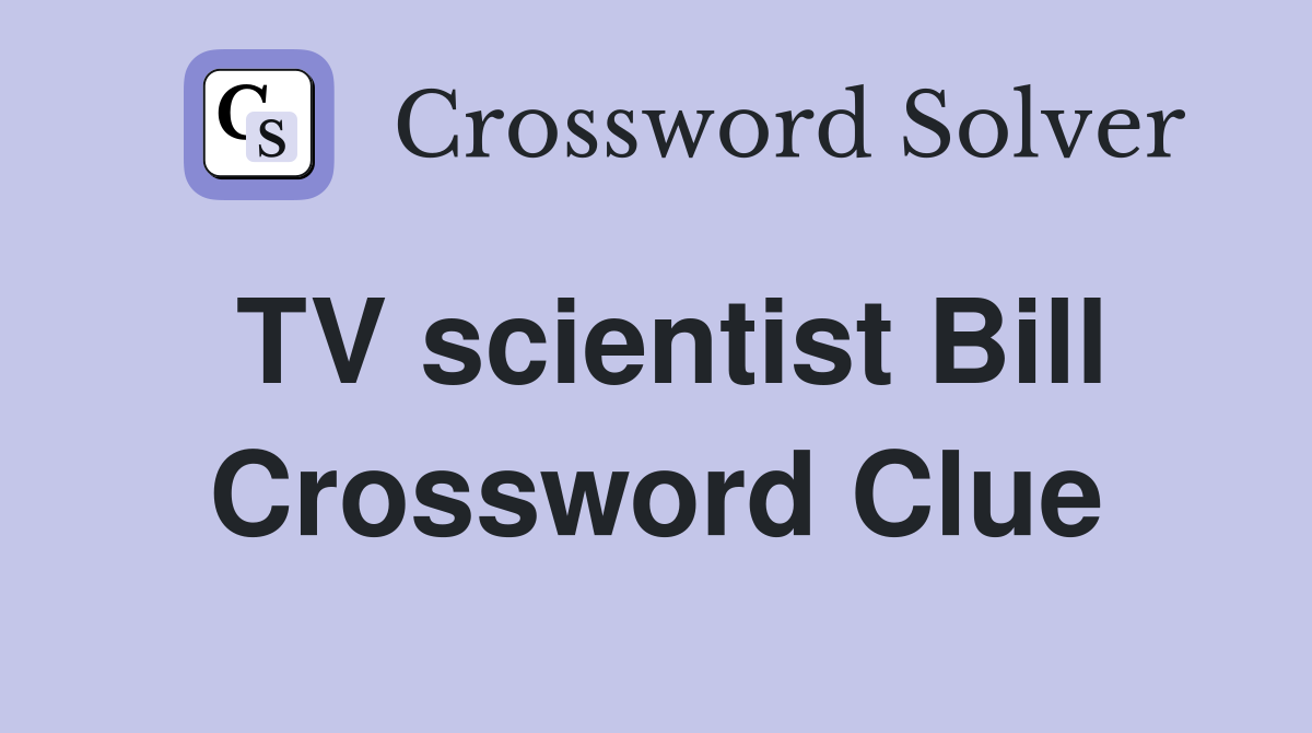 TV scientist Bill Crossword Clue
