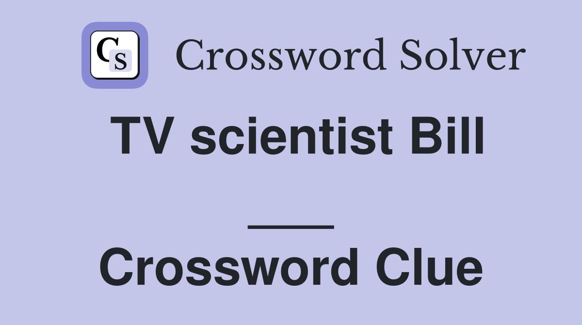 TV scientist Bill ___ Crossword Clue