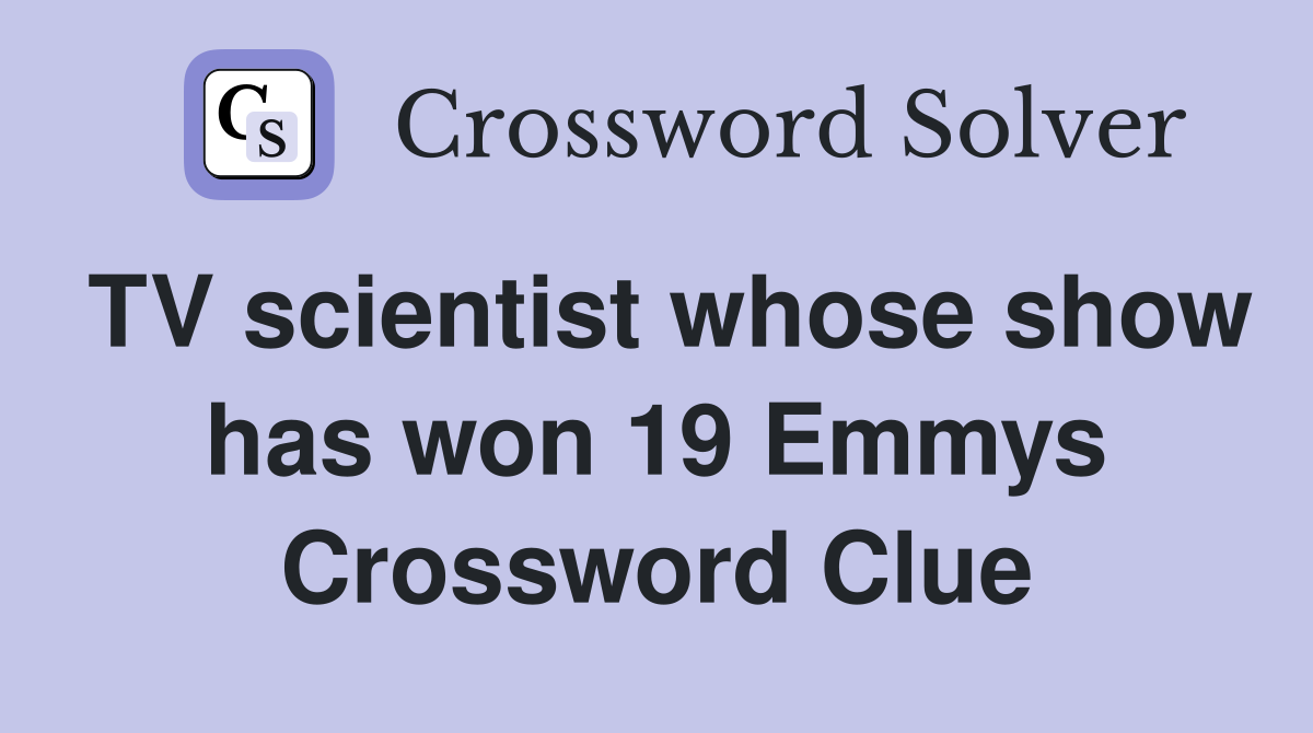 TV scientist whose show has won 19 Emmys Crossword Clue