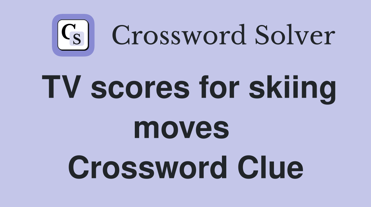 TV scores for skiing moves  Crossword Clue