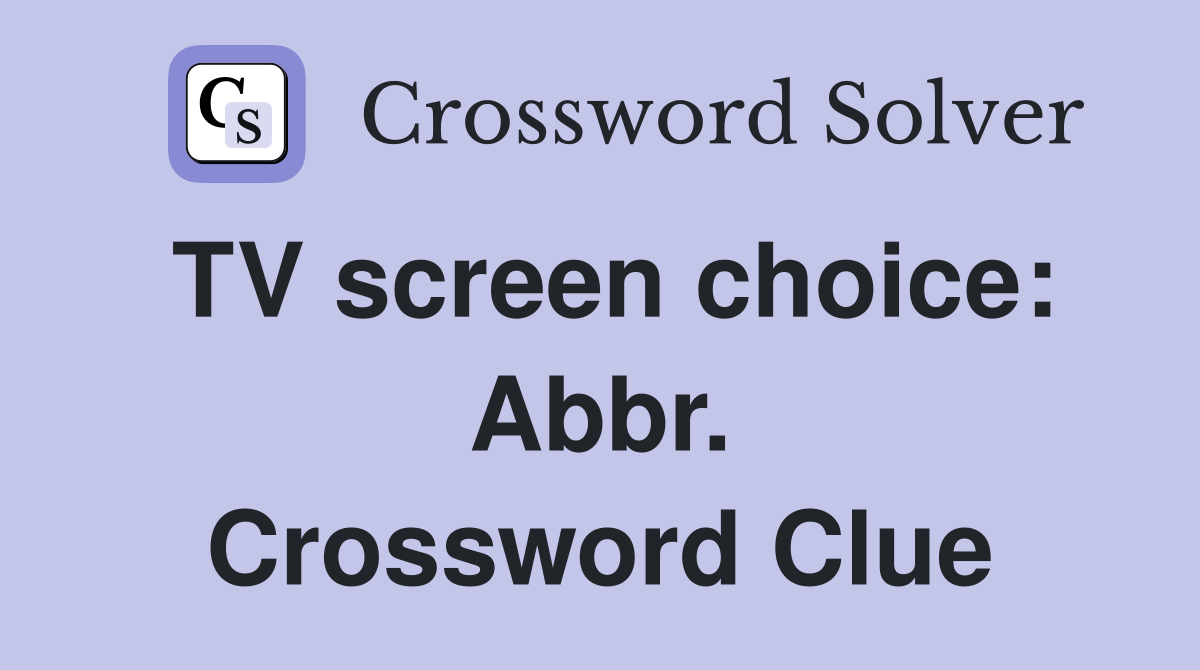 TV screen choice: Abbr. Crossword Clue
