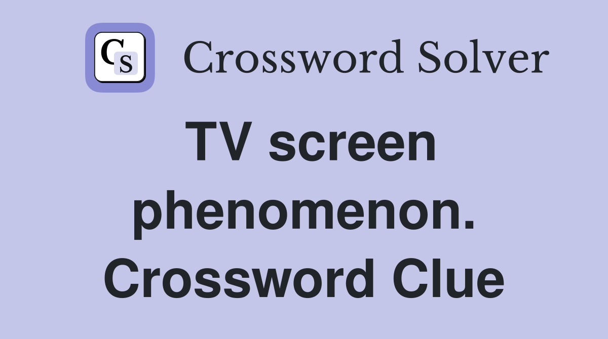 TV screen phenomenon. Crossword Clue