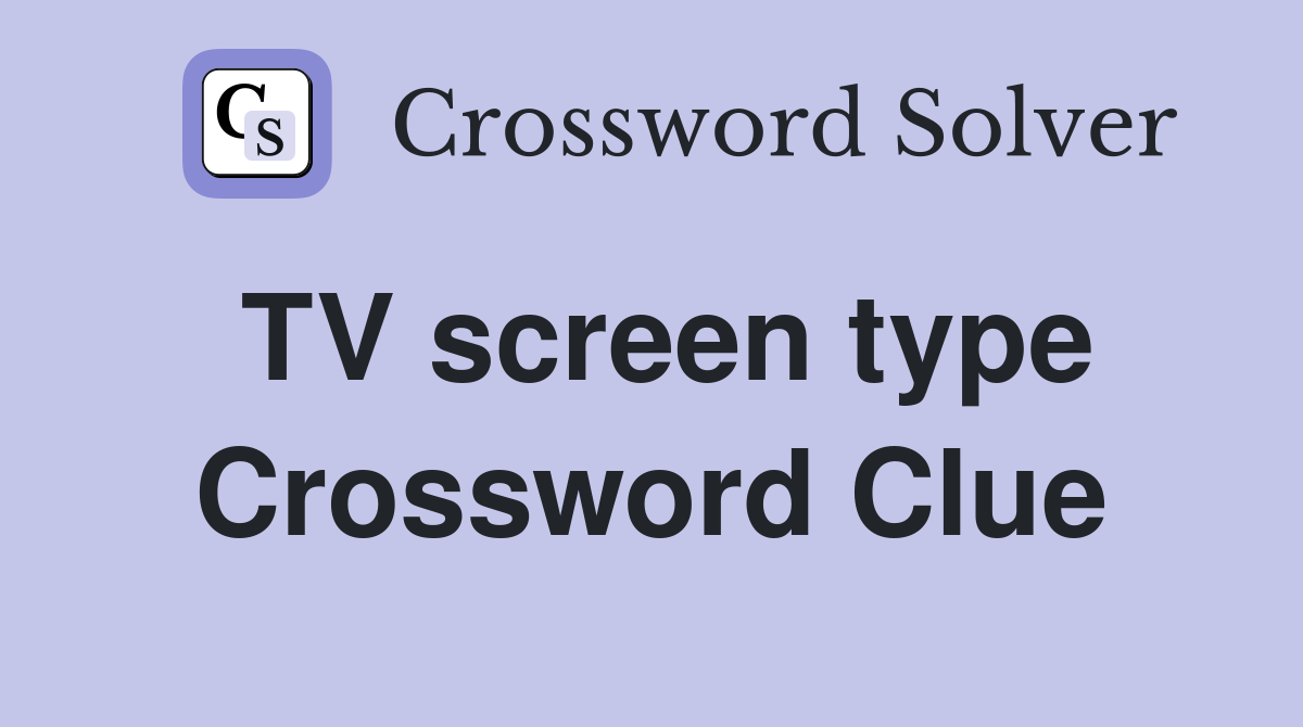 TV screen type Crossword Clue Answers Crossword Solver