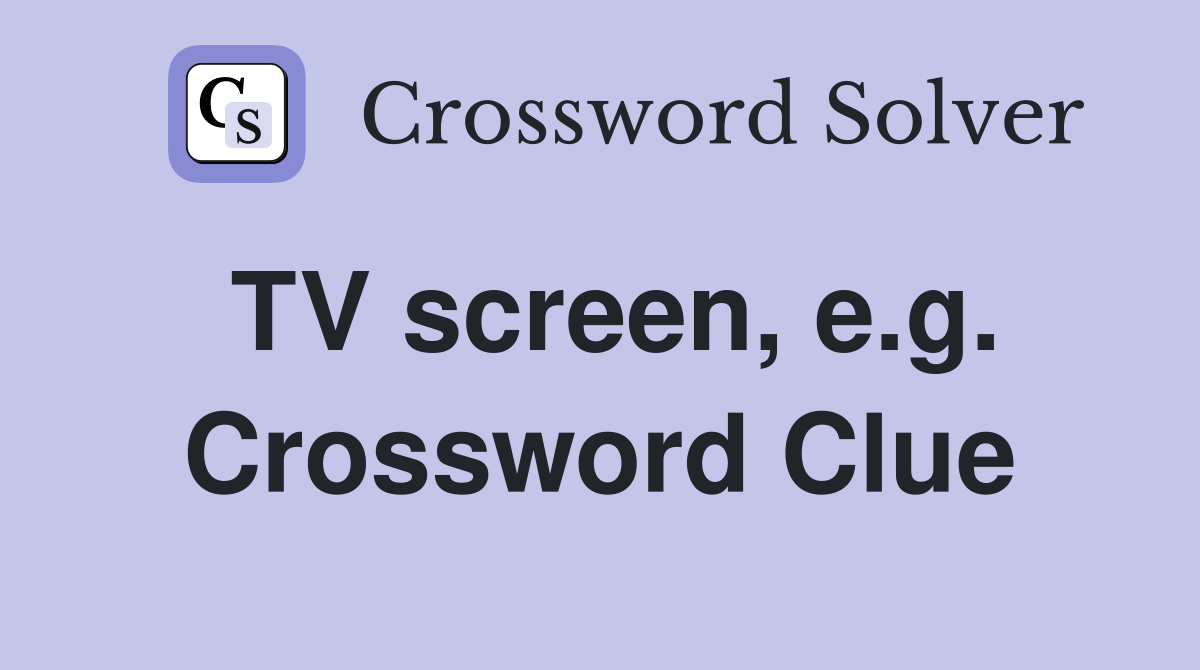 TV screen, e.g. Crossword Clue