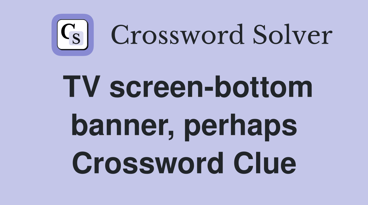 TV screen-bottom banner, perhaps Crossword Clue