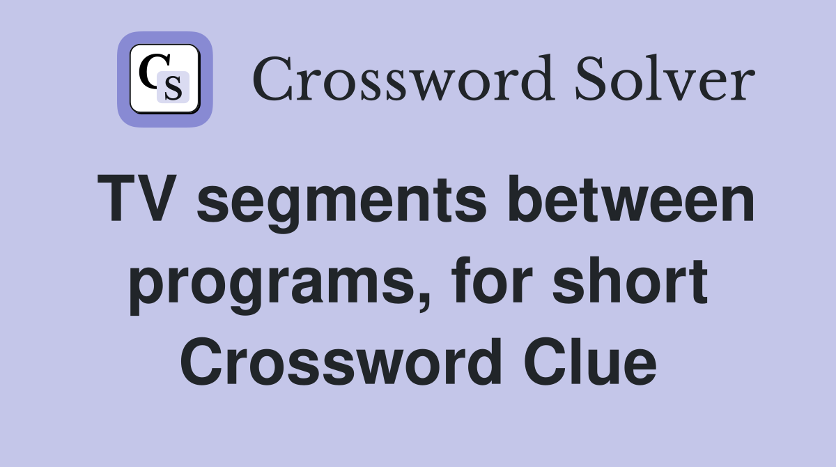 TV segments between programs, for short Crossword Clue