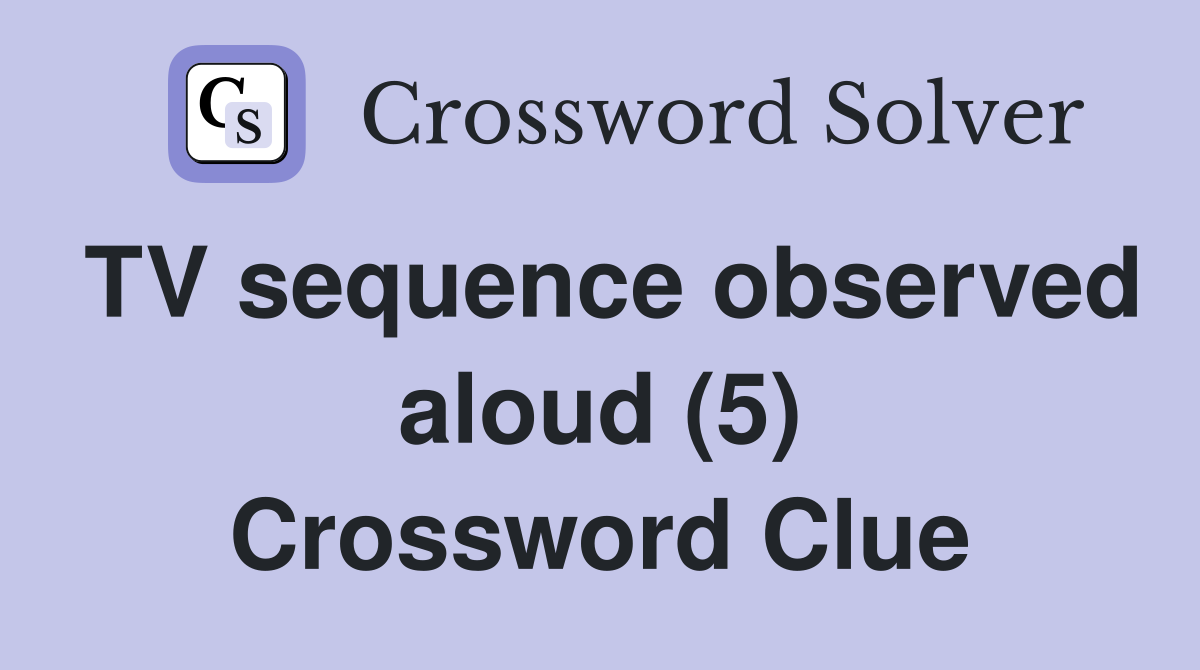 TV sequence observed aloud (5) Crossword Clue