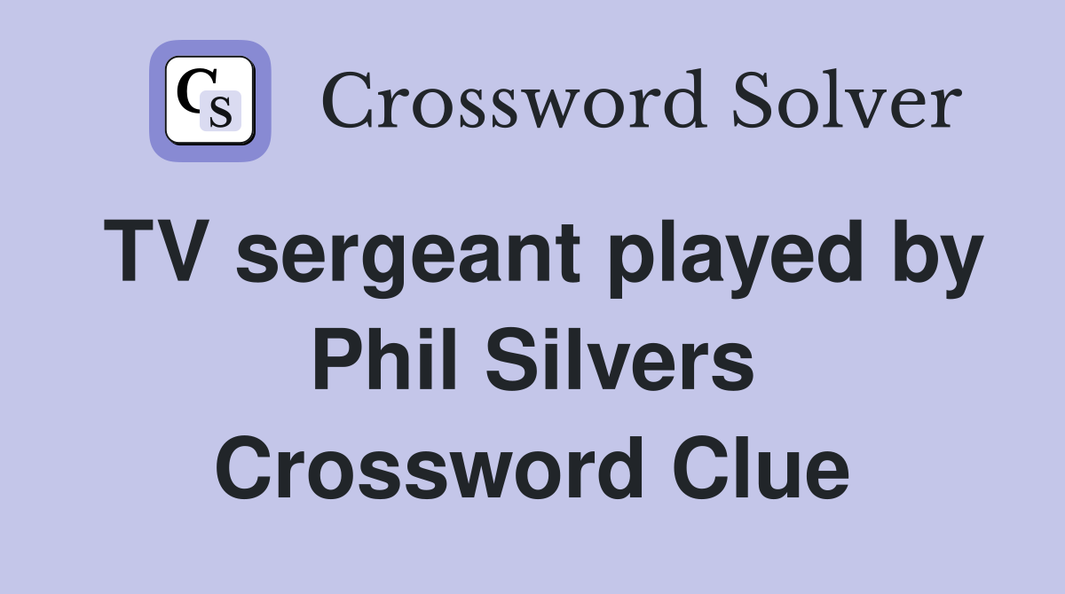 TV sergeant played by Phil Silvers Crossword Clue