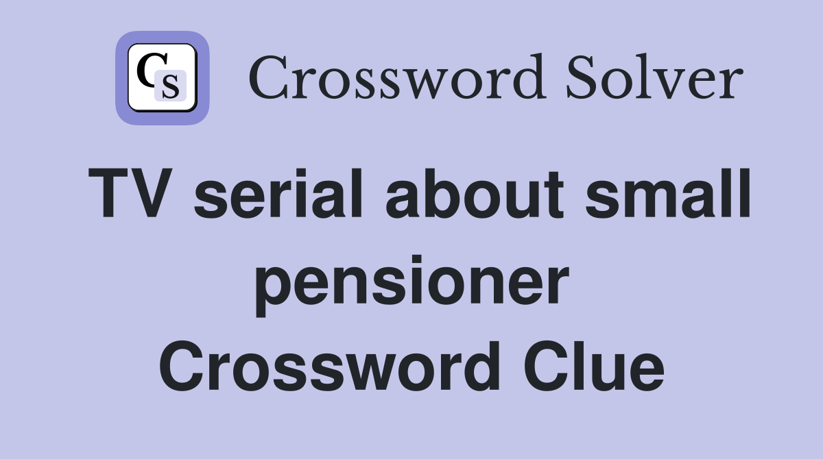 TV serial about small pensioner Crossword Clue