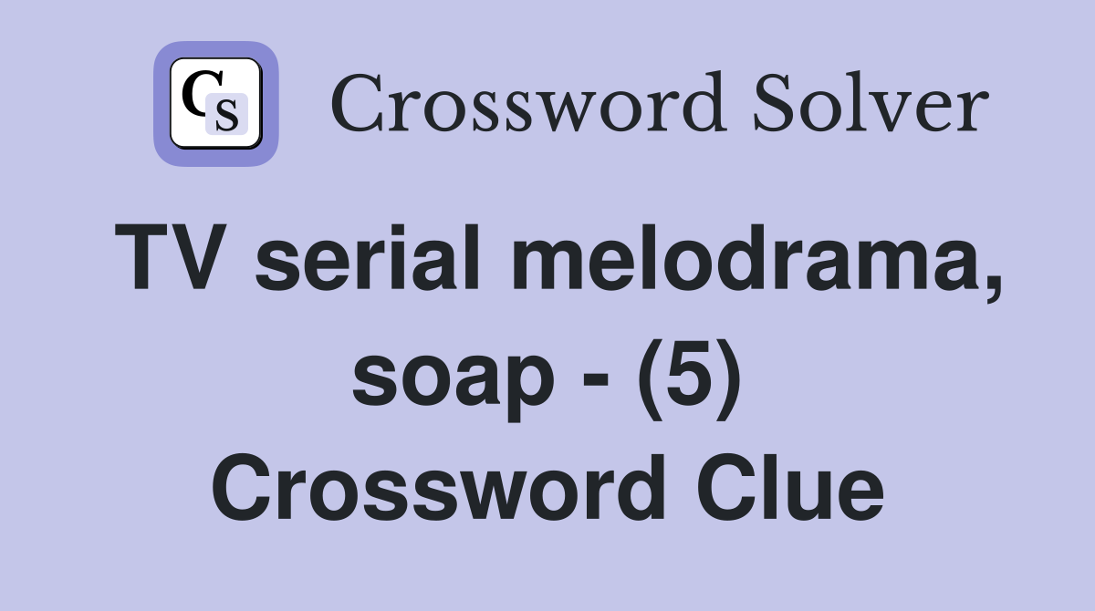 TV serial melodrama, soap - (5) Crossword Clue