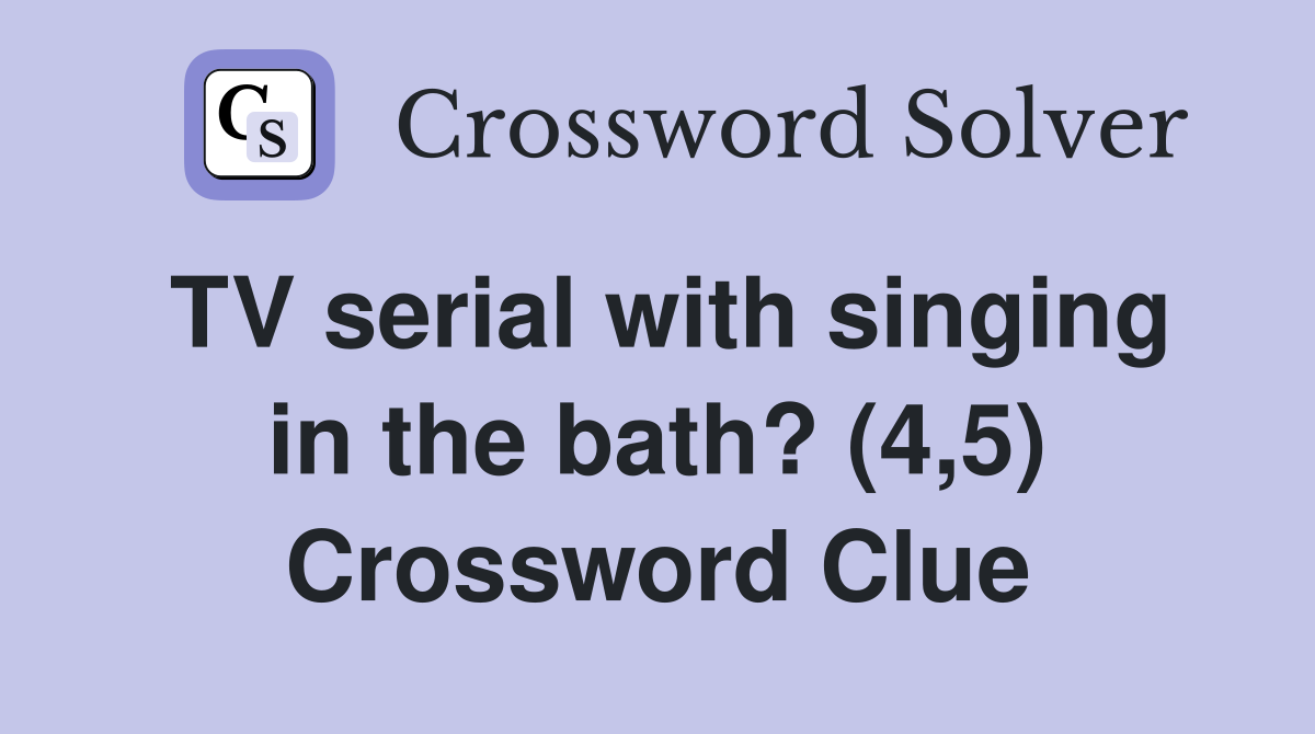 TV serial with singing in the bath? (4,5) Crossword Clue