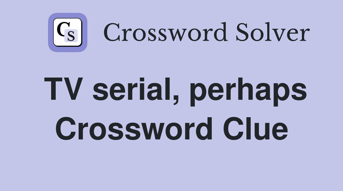 TV serial, perhaps Crossword Clue