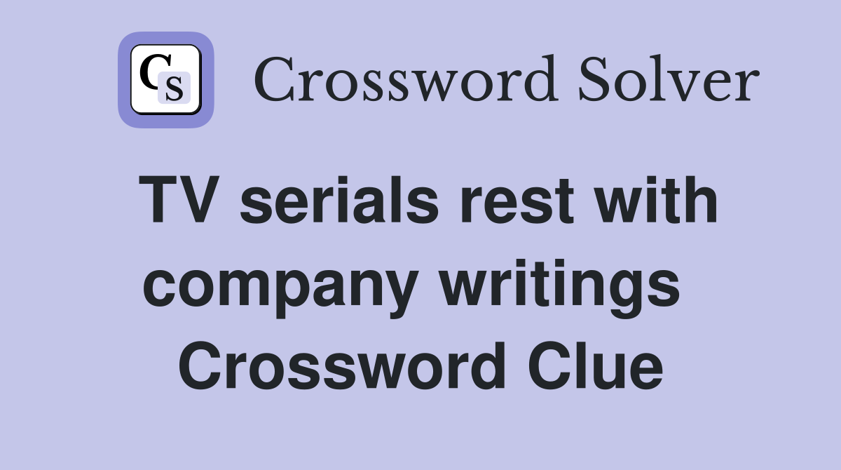 TV serials rest with company writings  Crossword Clue