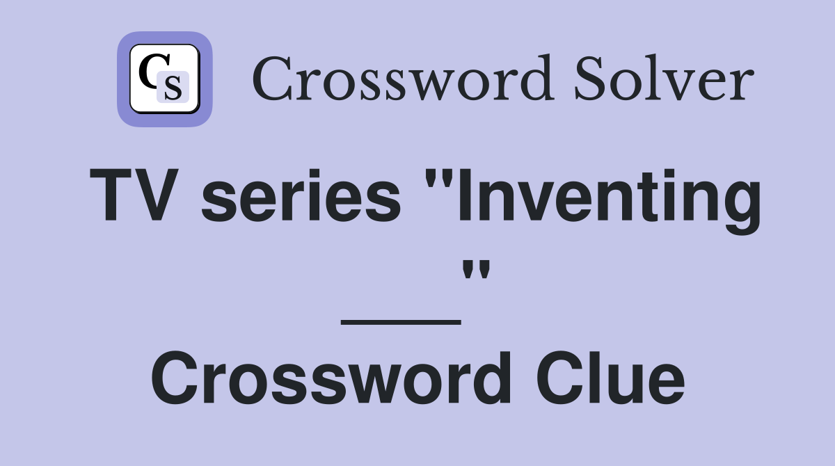 TV series "Inventing ___" Crossword Clue