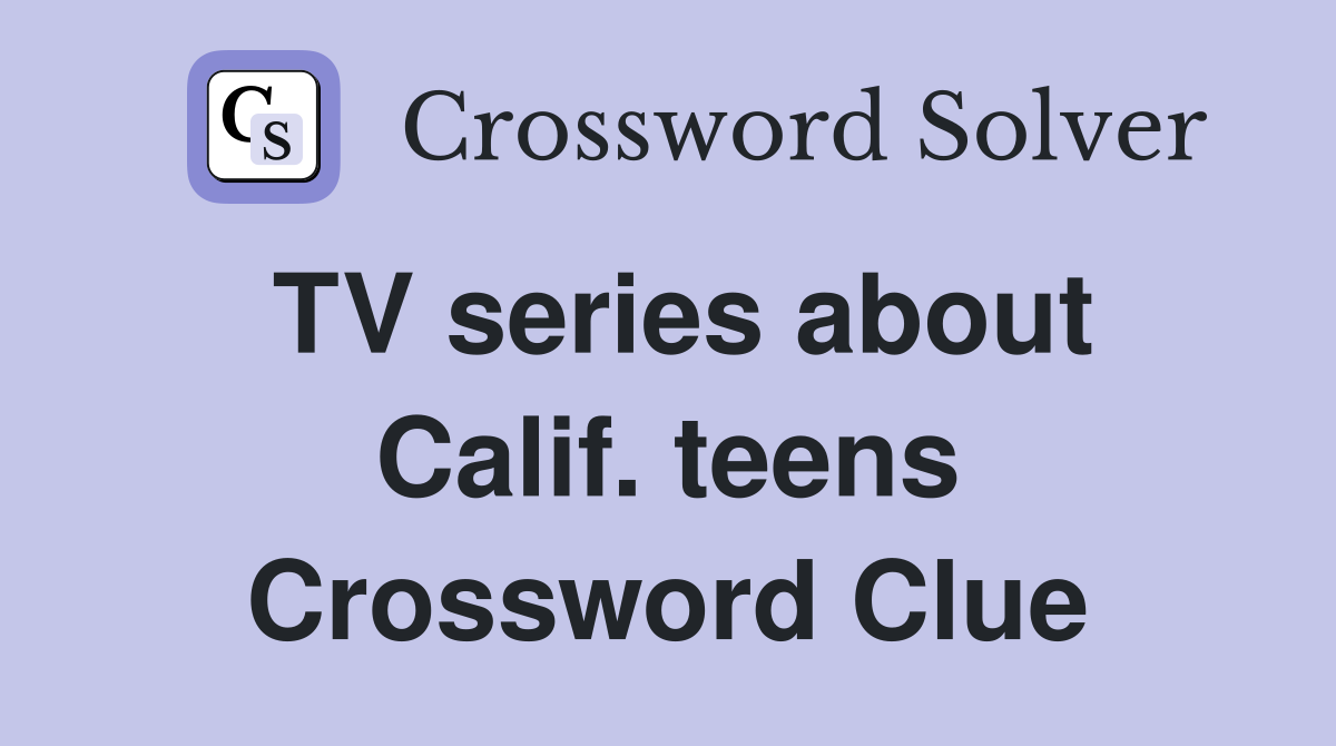 TV series about Calif. teens Crossword Clue