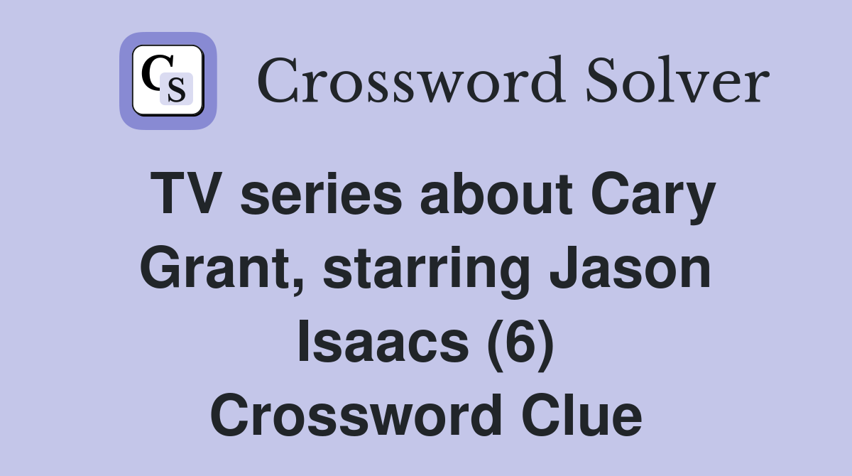 TV series about Cary Grant, starring Jason Isaacs (6) Crossword Clue